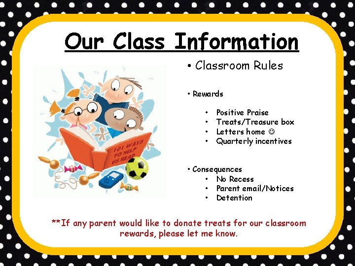 Our Class Information • Classroom Rules • Rewards • • Positive Praise Treats/Treasure box