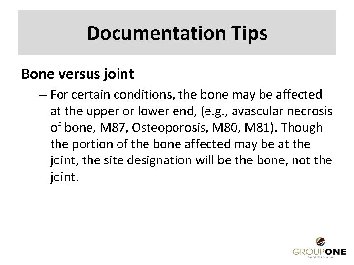 Documentation Tips Bone versus joint – For certain conditions, the bone may be affected