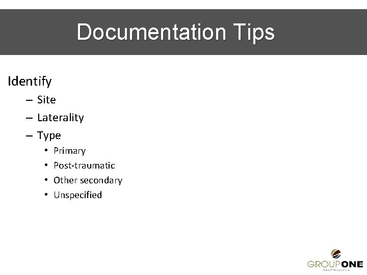 Documentation Tips Identify – Site – Laterality – Type • • Primary Post-traumatic Other