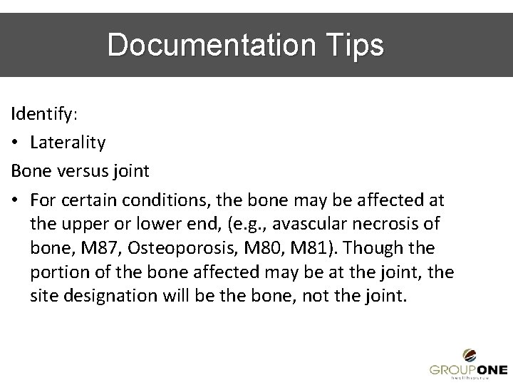 Documentation Tips Identify: • Laterality Bone versus joint • For certain conditions, the bone