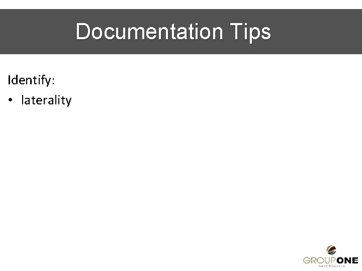 Documentation Tips Identify: • laterality 