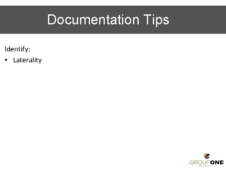 Documentation Tips Identify: • Laterality 