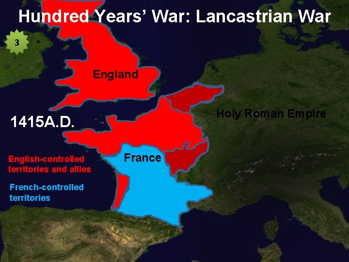 Hundred Years’ War: Lancastrian War 3 England Holy Roman Empire 1415 A. D. English-controlled