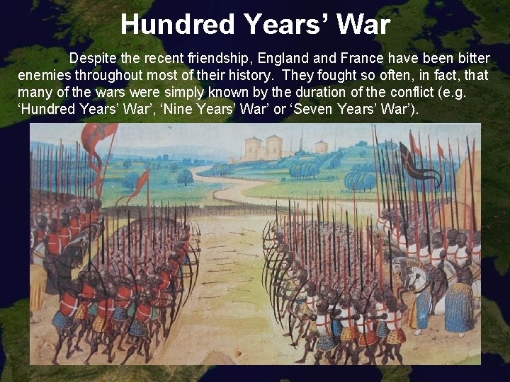 Hundred Years’ War Despite the recent friendship, England France have been bitter enemies throughout