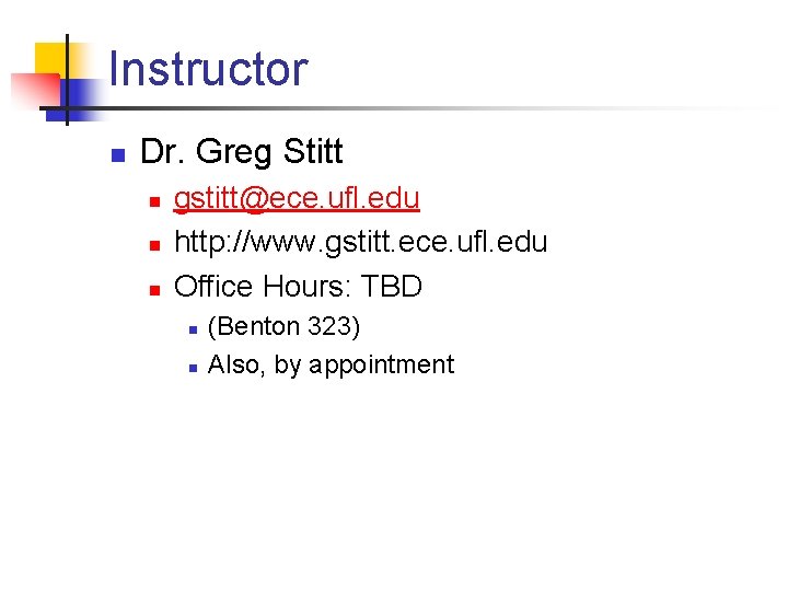 Instructor n Dr. Greg Stitt n n n gstitt@ece. ufl. edu http: //www. gstitt.