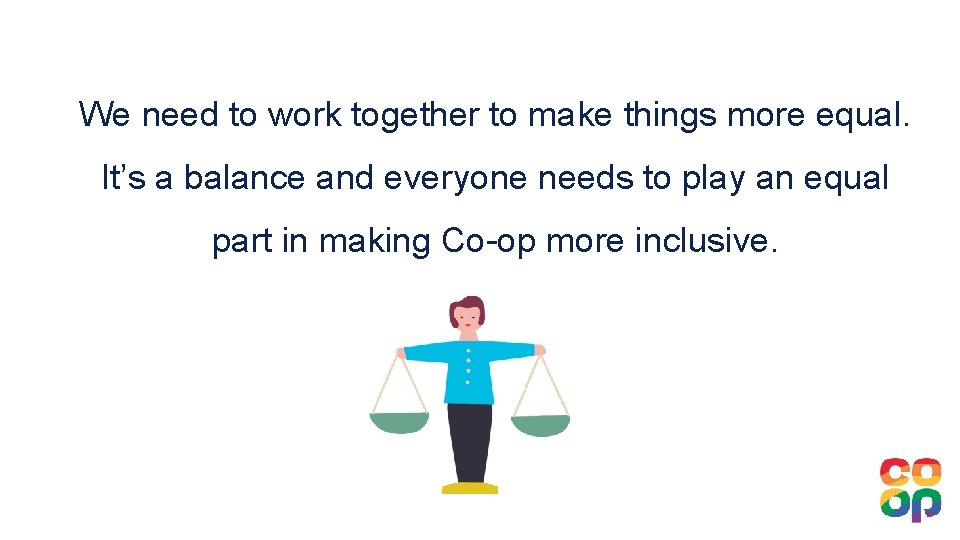 We need to work together to make things more equal. It’s a balance and
