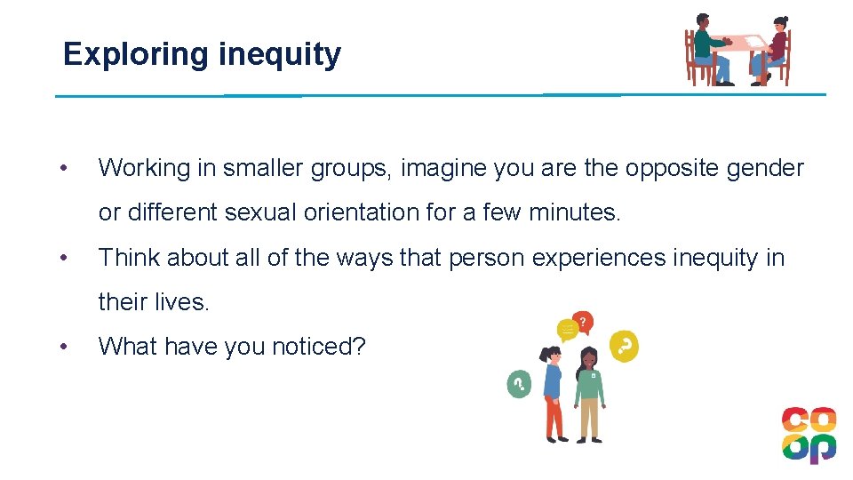 Exploring inequity • Working in smaller groups, imagine you are the opposite gender or