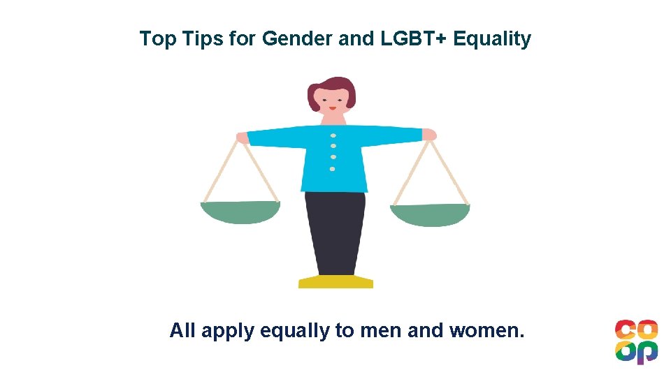 Top Tips for Gender and LGBT+ Equality All apply equally to men and women.