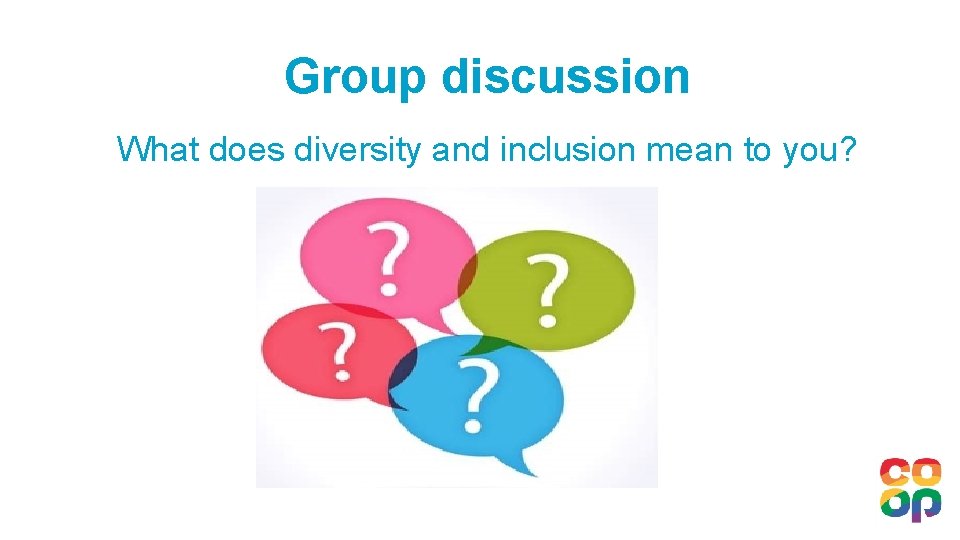 Group discussion What does diversity and inclusion mean to you? 