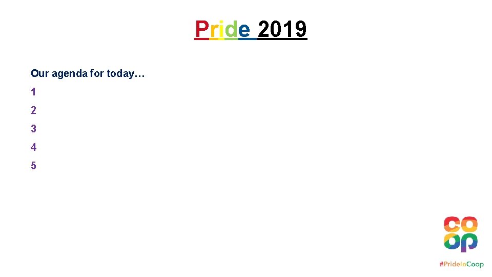 Pride 2019 Our agenda for today… 1 2 3 4 5 