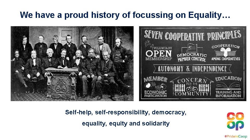 We have a proud history of focussing on Equality… Self-help, self-responsibility, democracy, equality, equity