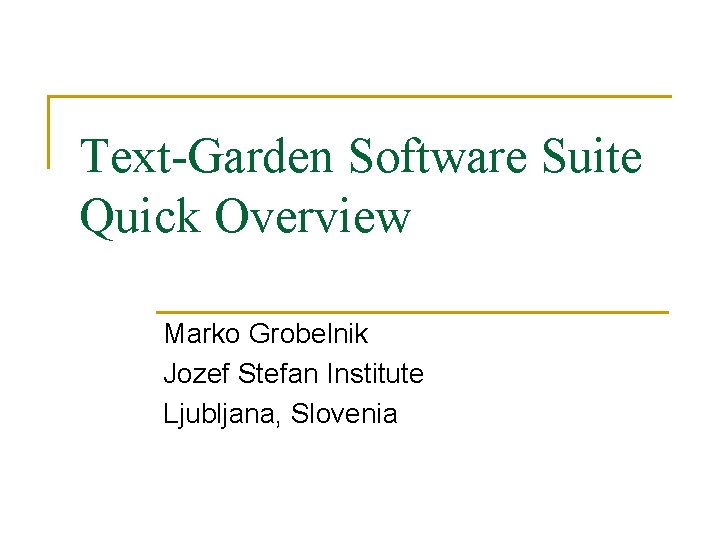 Text-Garden Software Suite Quick Overview Marko Grobelnik Jozef Stefan Institute Ljubljana, Slovenia 