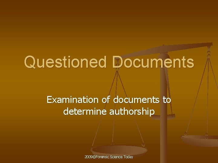 Questioned Documents Examination of documents to determine authorship 2009©Forensic Science Today 