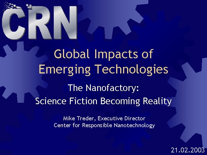 Global Impacts of Emerging Technologies The Nanofactory: Science Fiction Becoming Reality Mike Treder, Executive