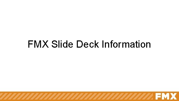 Fmx Notes FMX Slide Deck Information Important Notes for Your