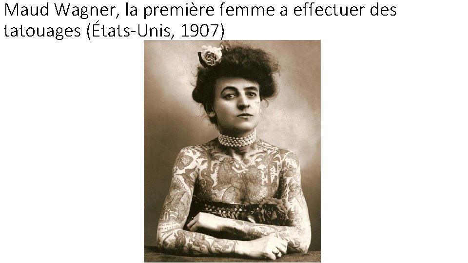 Maud Wagner, la première femme a effectuer des tatouages (États-Unis, 1907) 