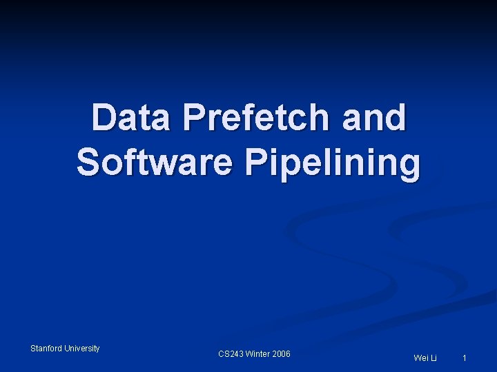 Data Prefetch and Software Pipelining Stanford University CS 243 Winter 2006 Wei Li 1