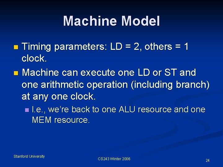 Machine Model Timing parameters: LD = 2, others = 1 clock. n Machine can