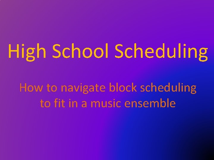 High School Scheduling How to navigate block scheduling to fit in a music ensemble