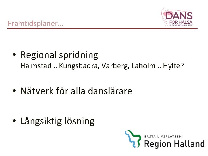 Framtidsplaner… • Regional spridning Halmstad …Kungsbacka, Varberg, Laholm …Hylte? • Nätverk för alla danslärare