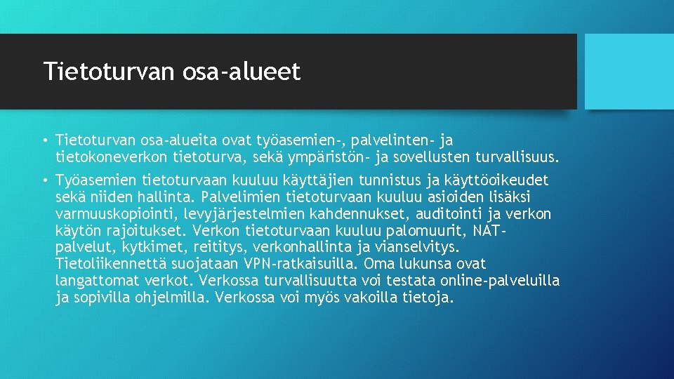Tietoturvan osa-alueet • Tietoturvan osa-alueita ovat työasemien-, palvelinten- ja tietokoneverkon tietoturva, sekä ympäristön- ja Tietoturvan osa-alueet • Tietoturvan osa-alueita ovat työasemien-, palvelinten- ja tietokoneverkon tietoturva, sekä ympäristön- ja