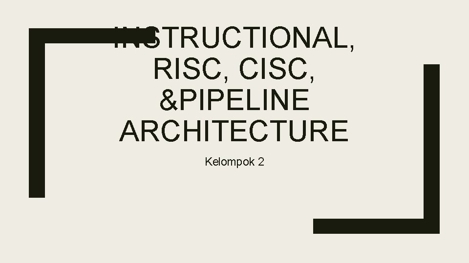 INSTRUCTIONAL, RISC, CISC, &PIPELINE ARCHITECTURE Kelompok 2 