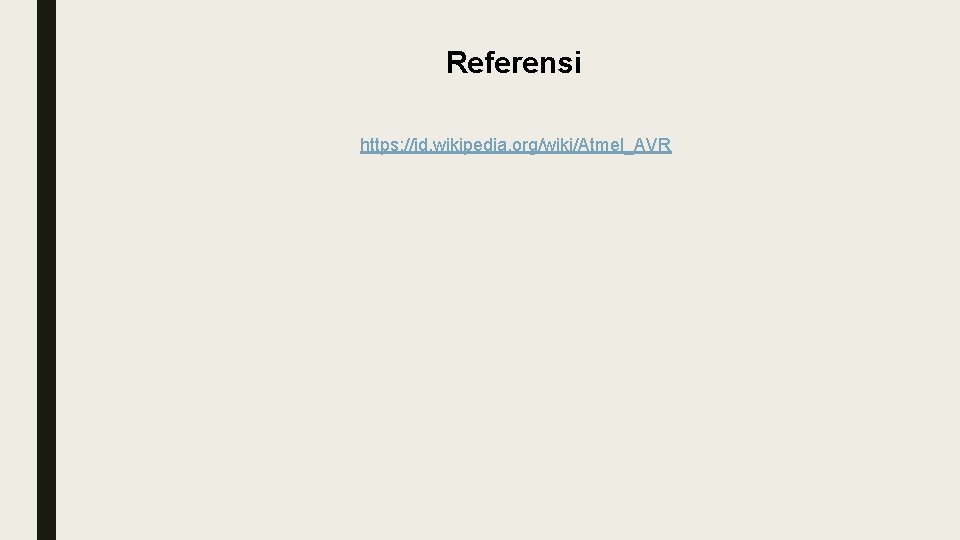 Referensi https: //id. wikipedia. org/wiki/Atmel_AVR Referensi https: //id. wikipedia. org/wiki/Atmel_AVR
