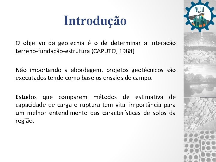 Introdução O objetivo da geotecnia é o de determinar a interação terreno-fundação-estrutura (CAPUTO, 1988)