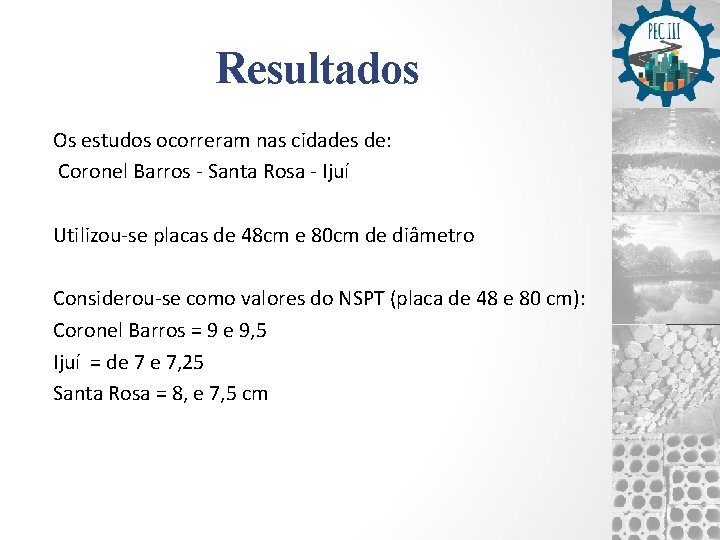 Resultados Os estudos ocorreram nas cidades de: Coronel Barros - Santa Rosa - Ijuí