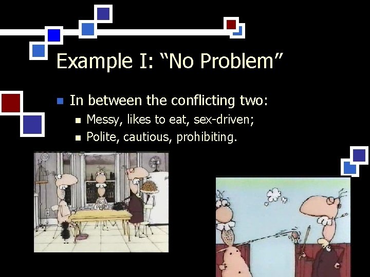 Example I: “No Problem” n In between the conflicting two: n n Messy, likes