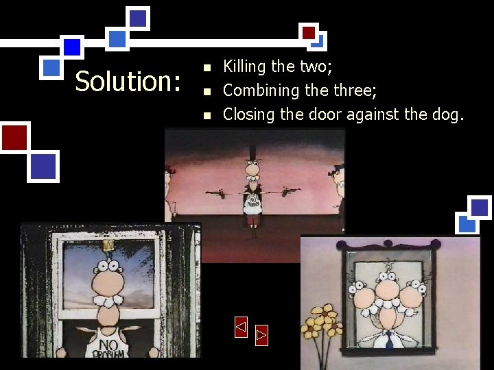 Solution: n n n Killing the two; Combining the three; Closing the door against