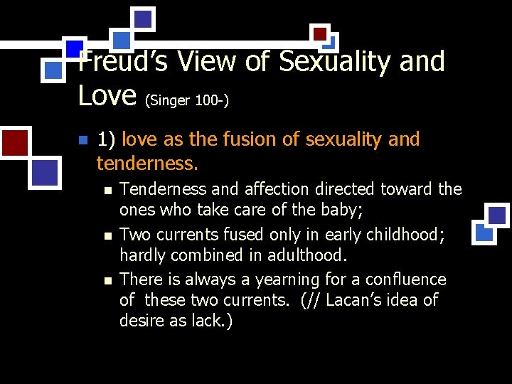 Freud’s View of Sexuality and Love (Singer 100 -) n 1) love as the