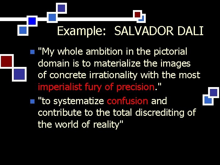 Example: SALVADOR DALI "My whole ambition in the pictorial domain is to materialize the