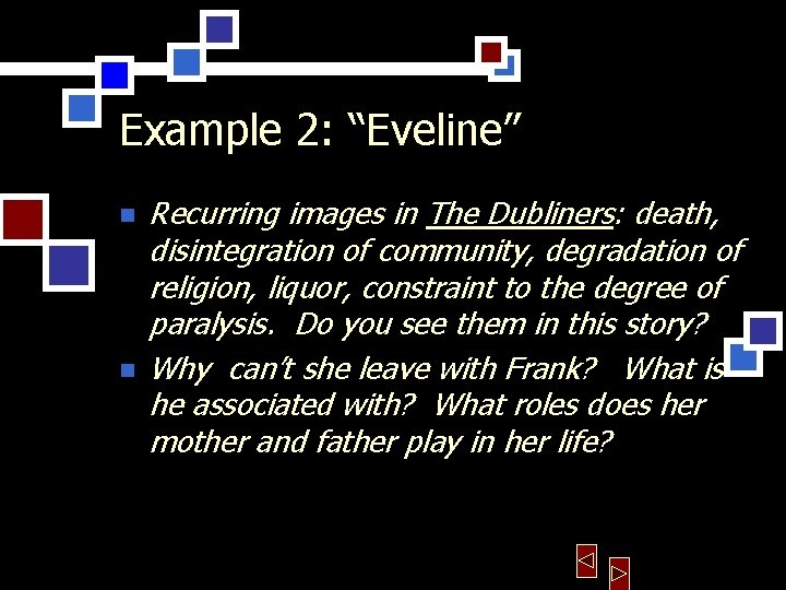 Example 2: “Eveline” n n Recurring images in The Dubliners: death, disintegration of community,