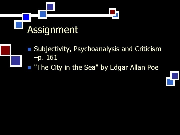 Assignment n n Subjectivity, Psychoanalysis and Criticism –p. 161 "The City in the Sea"