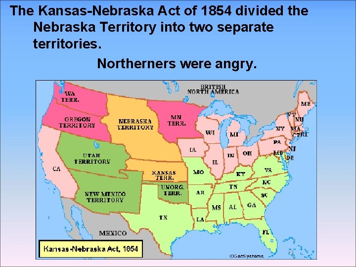 The Kansas-Nebraska Act of 1854 divided the Nebraska Territory into two separate territories. Northerners