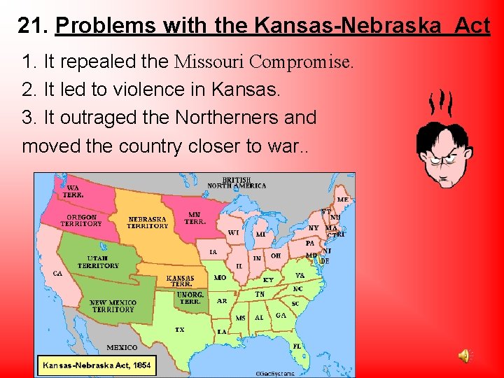 21. Problems with the Kansas-Nebraska Act 1. It repealed the Missouri Compromise. 2. It