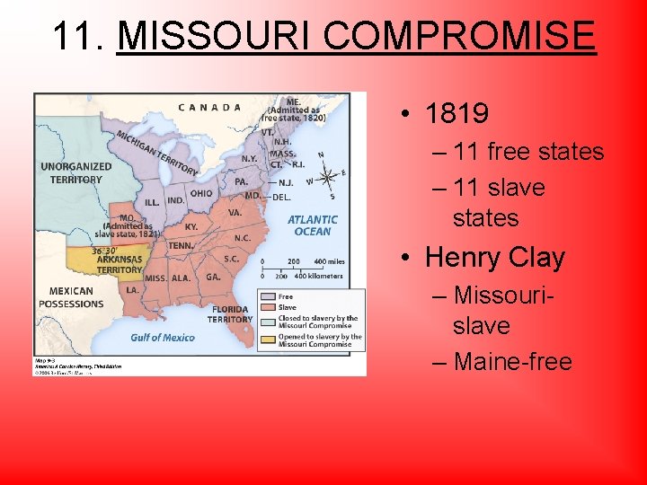 11. MISSOURI COMPROMISE • 1819 – 11 free states – 11 slave states •