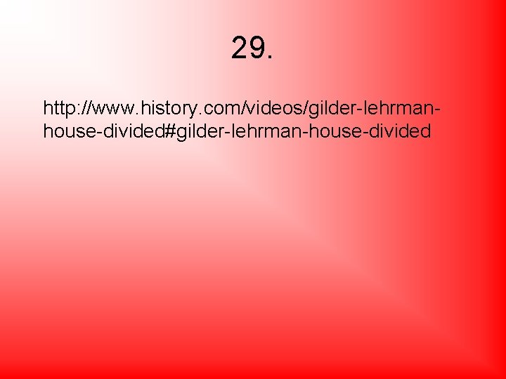 29. http: //www. history. com/videos/gilder-lehrmanhouse-divided#gilder-lehrman-house-divided 