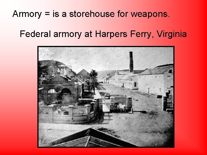 Armory = is a storehouse for weapons. Federal armory at Harpers Ferry, Virginia 