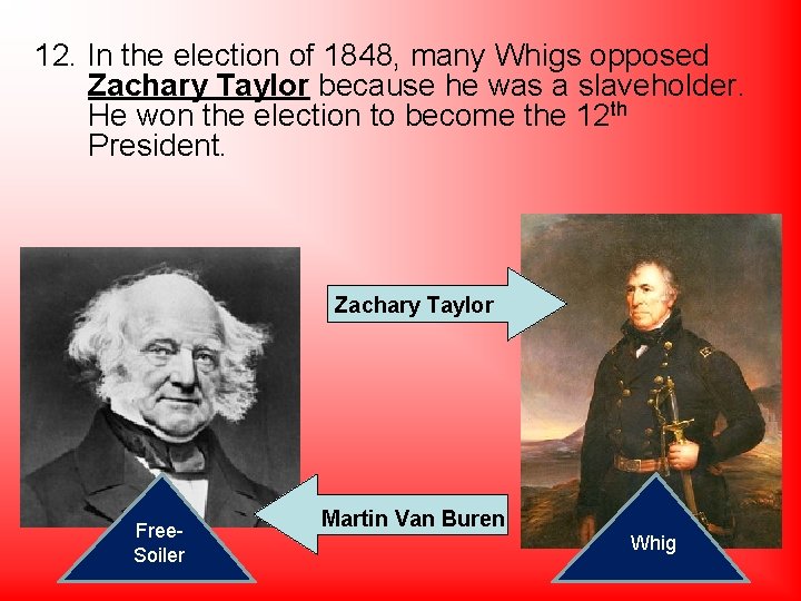 12. In the election of 1848, many Whigs opposed Zachary Taylor because he was