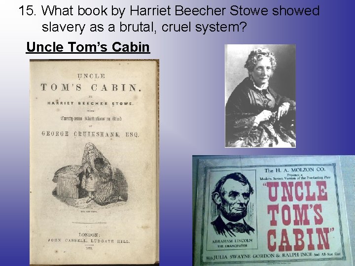 15. What book by Harriet Beecher Stowe showed slavery as a brutal, cruel system?