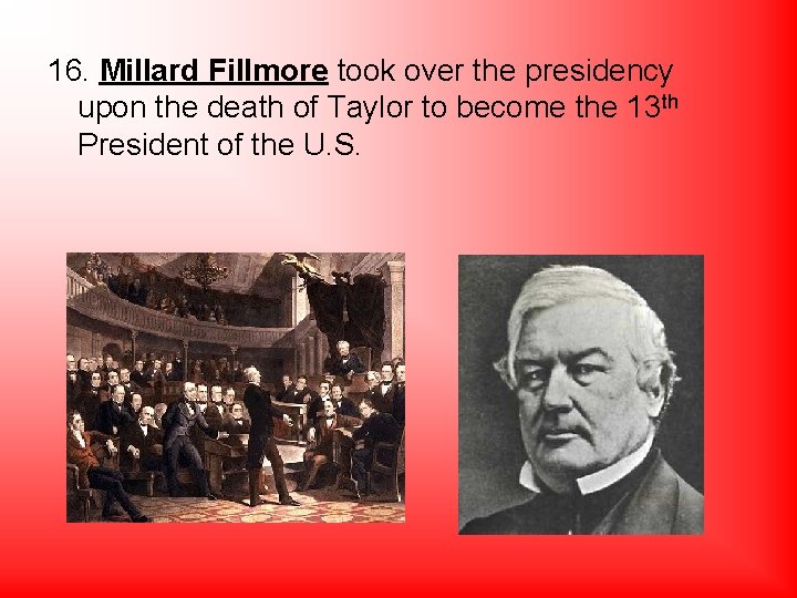 16. Millard Fillmore took over the presidency upon the death of Taylor to become