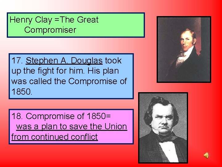 Henry Clay =The Great Compromiser 17. Stephen A. Douglas took up the fight for