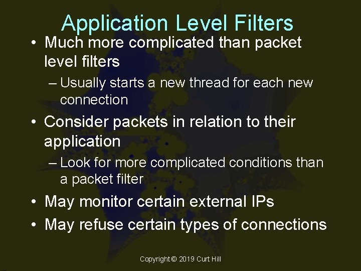 Application Level Filters • Much more complicated than packet level filters – Usually starts
