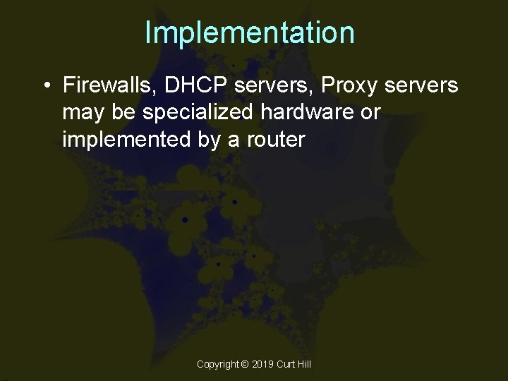 Implementation • Firewalls, DHCP servers, Proxy servers may be specialized hardware or implemented by