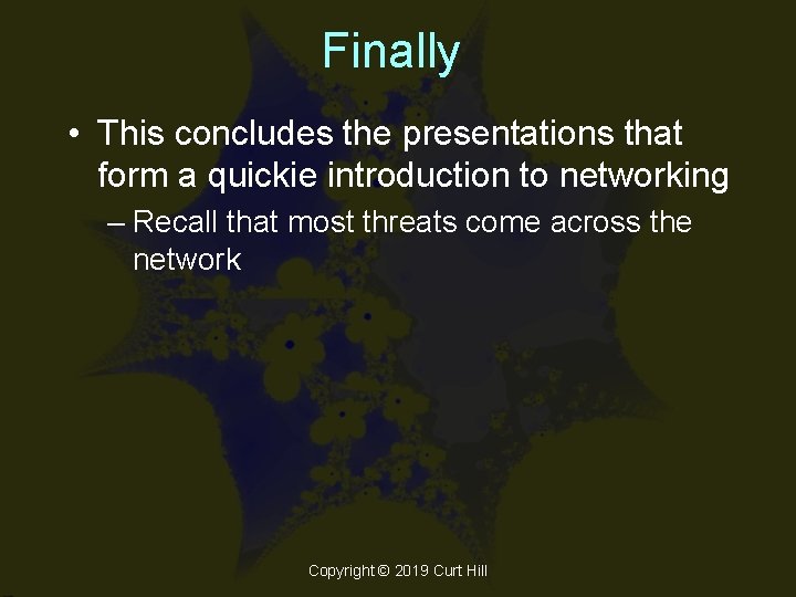 Finally • This concludes the presentations that form a quickie introduction to networking –