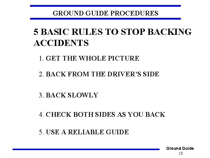 GROUND GUIDE PROCEDURES 5 BASIC RULES TO STOP BACKING ACCIDENTS 1. GET THE WHOLE