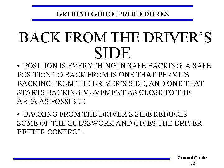 GROUND GUIDE PROCEDURES BACK FROM THE DRIVER’S SIDE • POSITION IS EVERYTHING IN SAFE