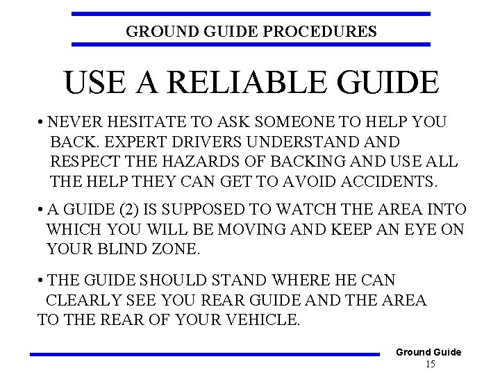 GROUND GUIDE PROCEDURES USE A RELIABLE GUIDE • NEVER HESITATE TO ASK SOMEONE TO
